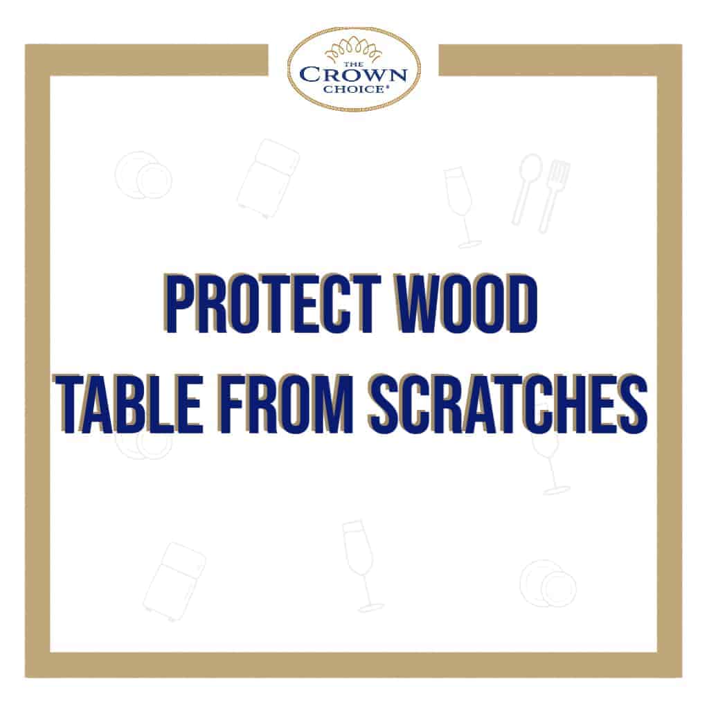 How to Protect Wood Table From Scratches THE CROWN CHOICE